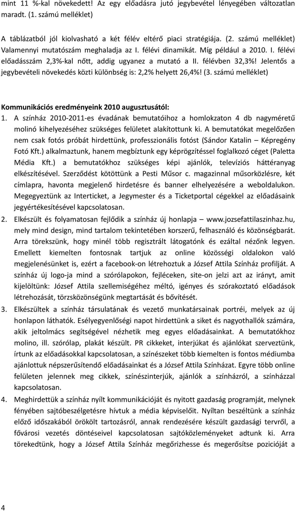 Jelentős a jegybevételi növekedés közti különbség is: 2,2% helyett 26,4%! (3. számú melléklet) Kommunikációs eredményeink 2010 augusztusától: 1.