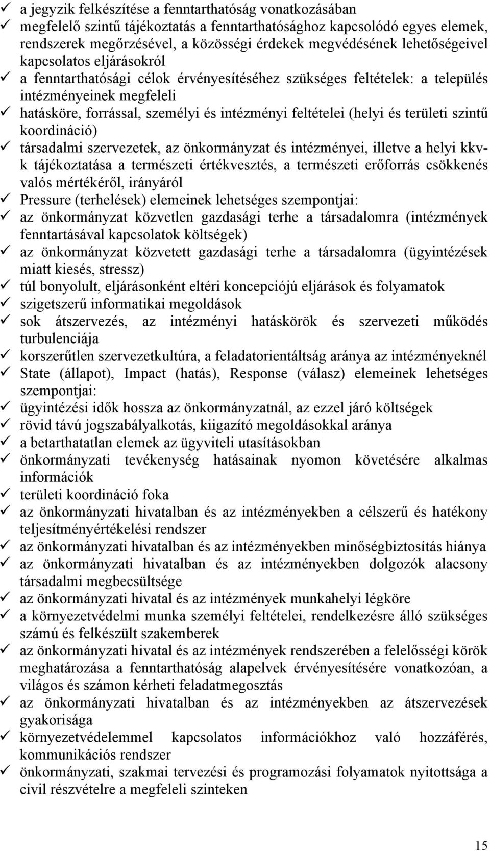 (helyi és területi szintű koordináció) társadalmi szervezetek, az önkormányzat és intézményei, illetve a helyi kkvk tájékoztatása a természeti értékvesztés, a természeti erőforrás csökkenés valós