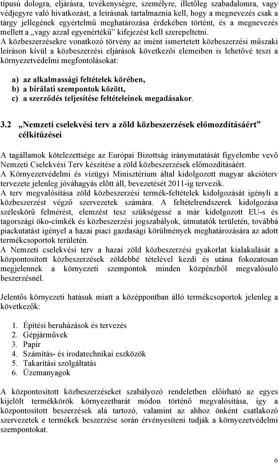 A közbeszerzésekre vonatkozó törvény az imént ismertetett közbeszerzési műszaki leíráson kívül a közbeszerzési eljárások következői elemeiben is lehetővé teszi a környezetvédelmi megfontolásokat: a)