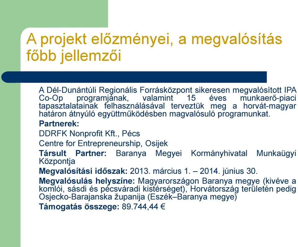 , Pécs Centre for Entrepreneurship, Osijek Társult Partner: Baranya Megyei Kormányhivatal Munkaügyi Központja Megvalósítási időszak: 2013. március 1. 2014. június 30.