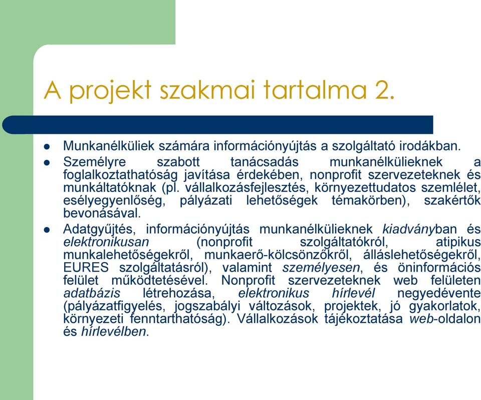 vállalkozásfejlesztés, környezettudatos szemlélet, esélyegyenlőség, pályázati lehetőségek témakörben), szakértők bevonásával.