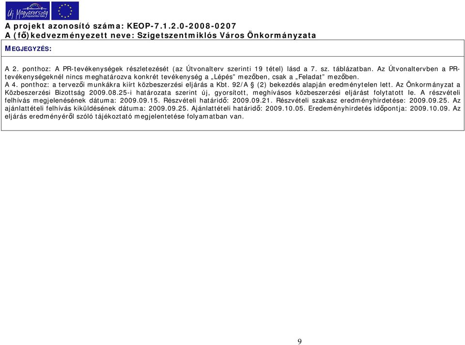 92/A (2) bekezdés alapján eredménytelen lett. Az Önkormányzat a Közbeszerzési Bizottság 2009.08.25-i határozata szerint új, gyorsított, meghívásos közbeszerzési eljárást folytatott le.