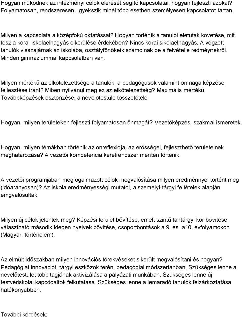 A végzett tanulók visszajárnak az iskolába, osztályfőnökeik számolnak be a felvételie redméynekről. Minden gimnáziummal kapcsolatban van.