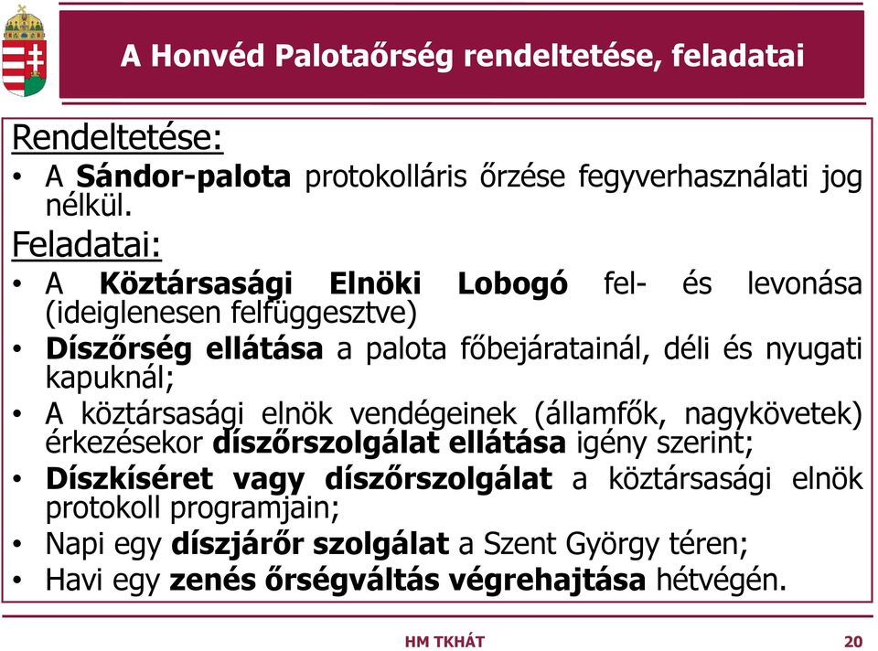 nyugati kapuknál; A köztársasági elnök vendégeinek (államfők, nagykövetek) érkezésekor díszőrszolgálat ellátása igény szerint; Díszkíséret