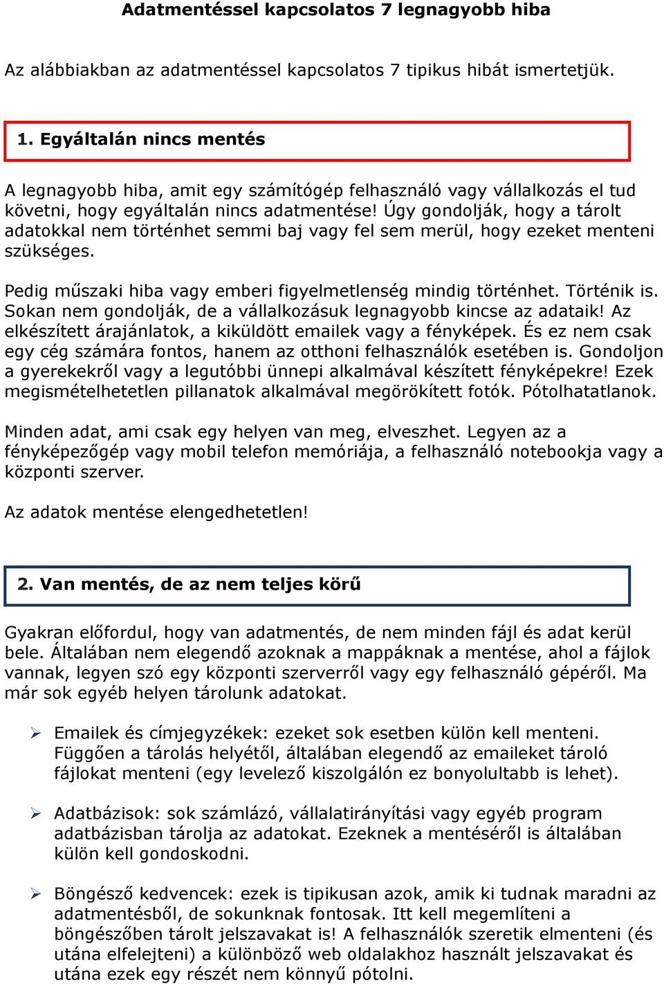 Úgy gondolják, hogy a tárolt adatokkal nem történhet semmi baj vagy fel sem merül, hogy ezeket menteni szükséges. Pedig műszaki hiba vagy emberi figyelmetlenség mindig történhet. Történik is.