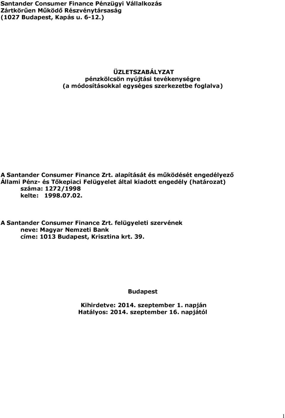 alapítását és működését engedélyező Állami Pénz- és Tőkepiaci Felügyelet által kiadott engedély (határozat) száma: 1272/1998 kelte: 1998.07.02.