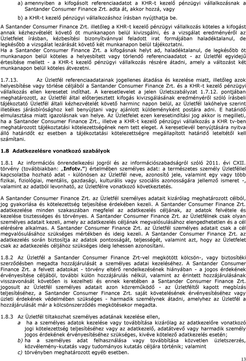 illetőleg a KHR-t kezelő pénzügyi vállalkozás köteles a kifogást annak kézhezvételét követő öt munkanapon belül kivizsgálni, és a vizsgálat eredményéről az Üzletfelet írásban, kézbesítési