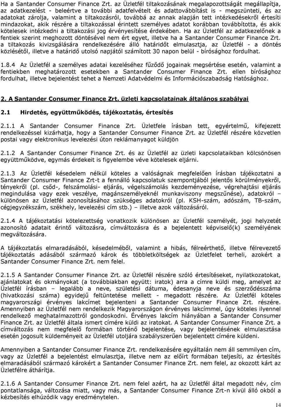 továbbá az annak alapján tett intézkedésekről értesíti mindazokat, akik részére a tiltakozással érintett személyes adatot korábban továbbította, és akik kötelesek intézkedni a tiltakozási jog