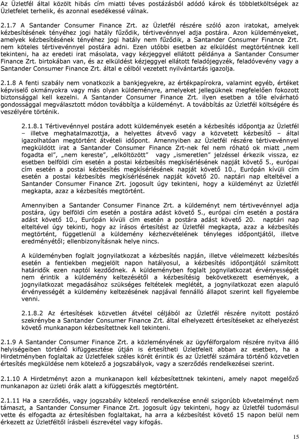 Azon küldeményeket, amelyek kézbesítésének tényéhez jogi hatály nem fűződik, a Santander Consumer Finance Zrt. nem köteles tértivevénnyel postára adni.