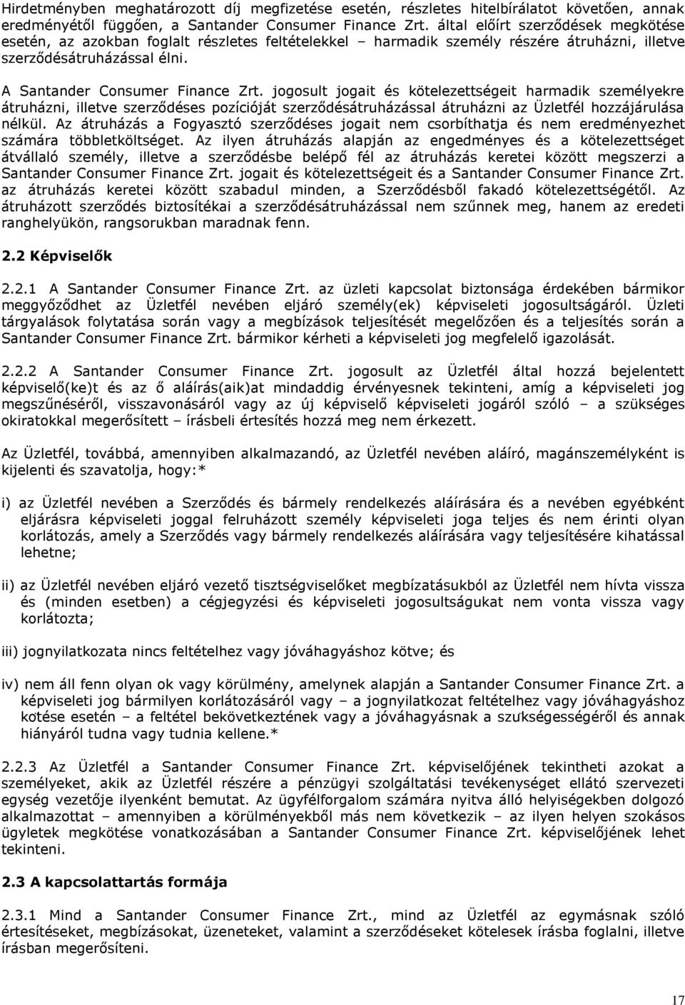 jogosult jogait és kötelezettségeit harmadik személyekre átruházni, illetve szerződéses pozícióját szerződésátruházással átruházni az Üzletfél hozzájárulása nélkül.