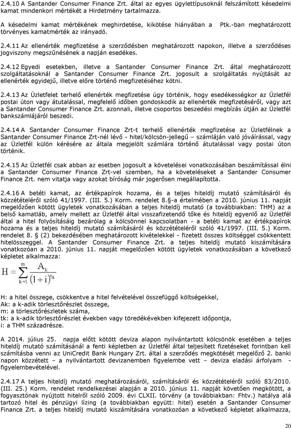 11 Az ellenérték megfizetése a szerződésben meghatározott napokon, illetve a szerződéses jogviszony megszűnésének a napján esedékes. 2.4.12 Egyedi esetekben, illetve a Santander Consumer Finance Zrt.