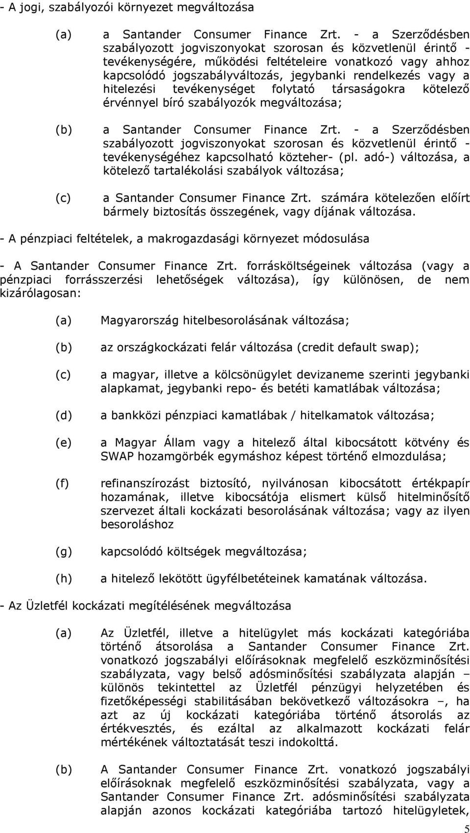 hitelezési tevékenységet folytató társaságokra kötelező érvénnyel bíró szabályozók megváltozása (b) a Santander Consumer Finance Zrt.