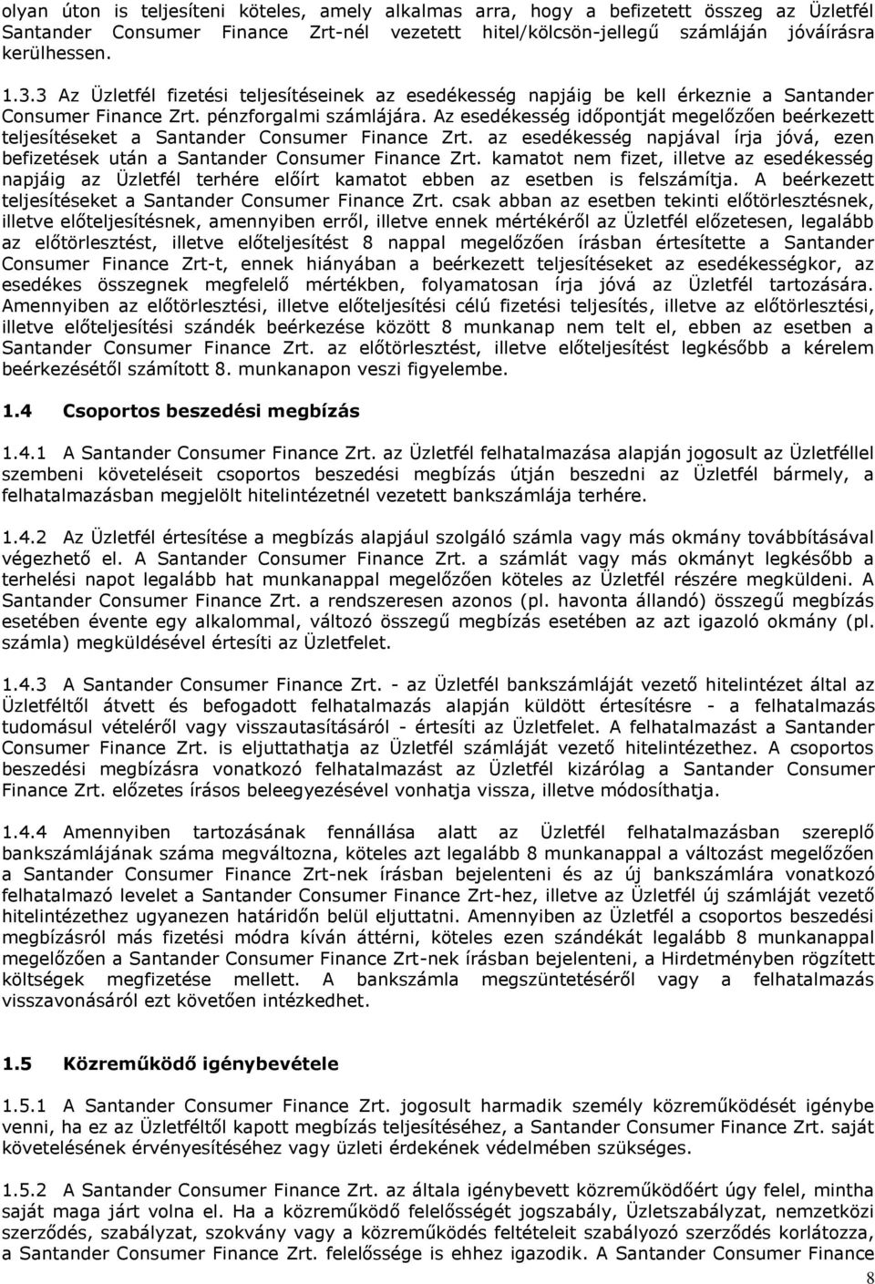 Az esedékesség időpontját megelőzően beérkezett teljesítéseket a Santander Consumer Finance Zrt. az esedékesség napjával írja jóvá, ezen befizetések után a Santander Consumer Finance Zrt.