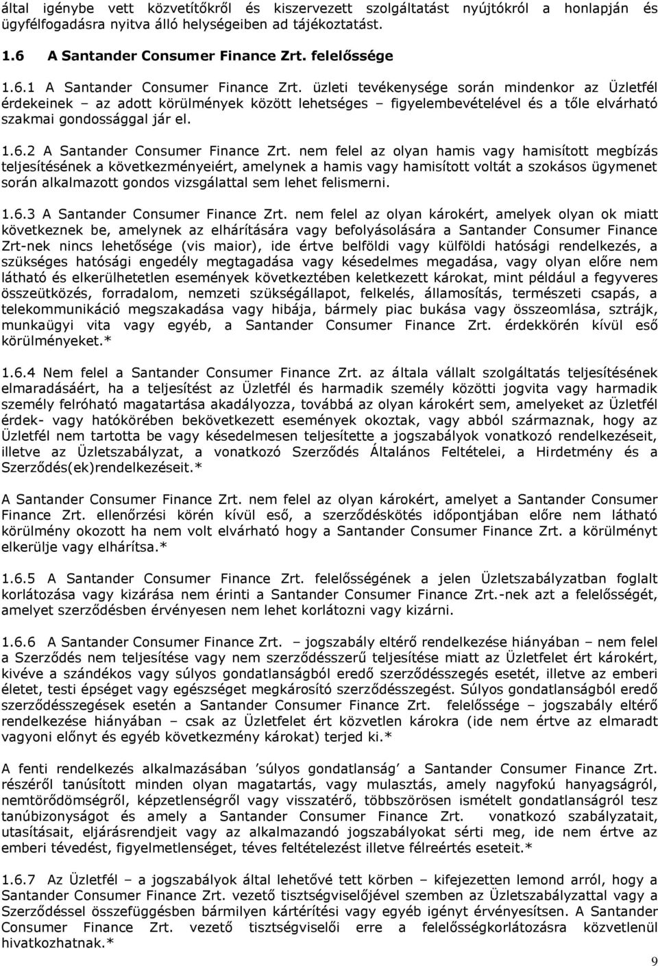 üzleti tevékenysége során mindenkor az Üzletfél érdekeinek az adott körülmények között lehetséges figyelembevételével és a tőle elvárható szakmai gondossággal jár el. 1.6.