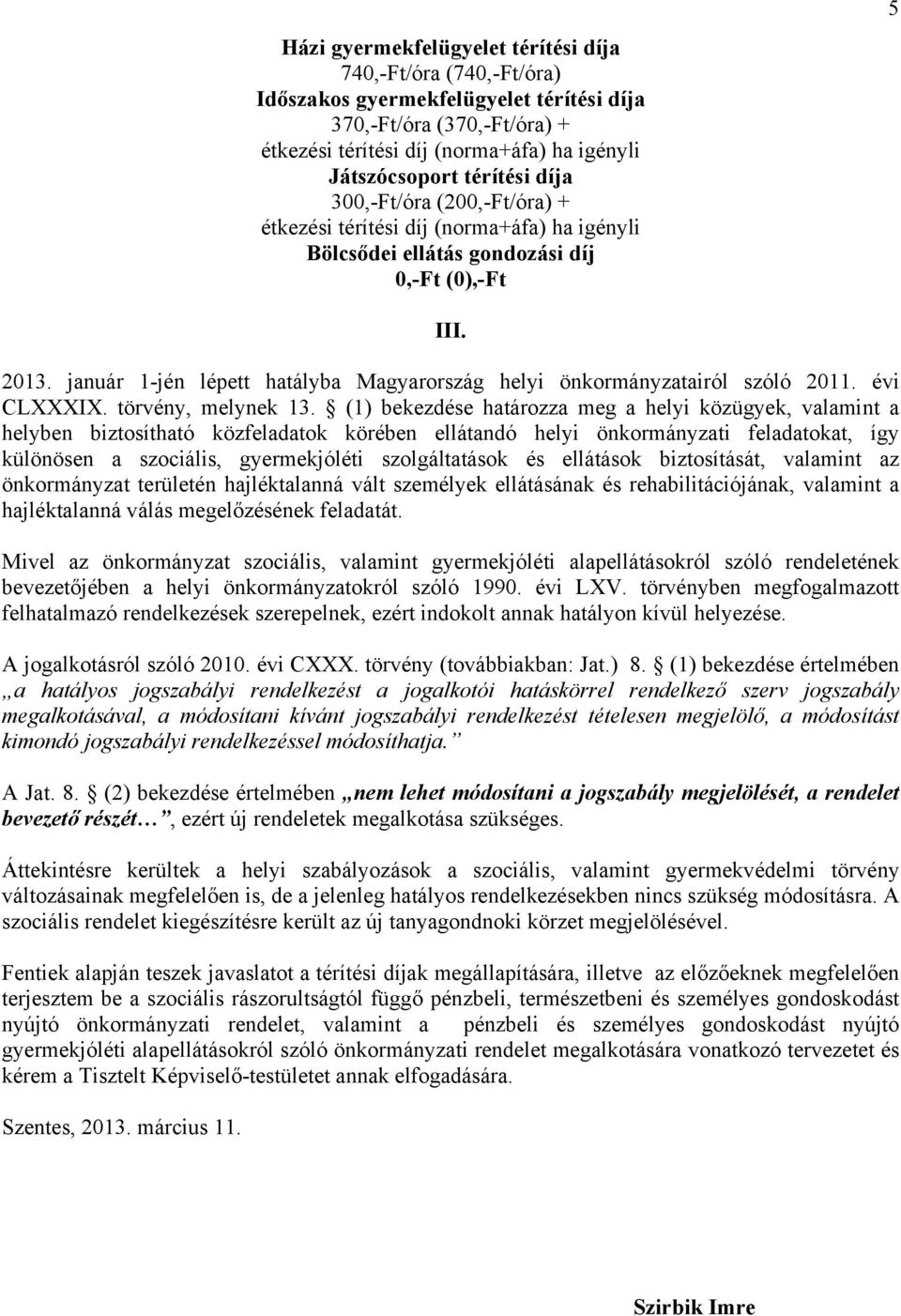 január 1-jén lépett hatályba Magyarország helyi önkormányzatairól szóló 2011. évi CLXXXIX. törvény, melynek 13.