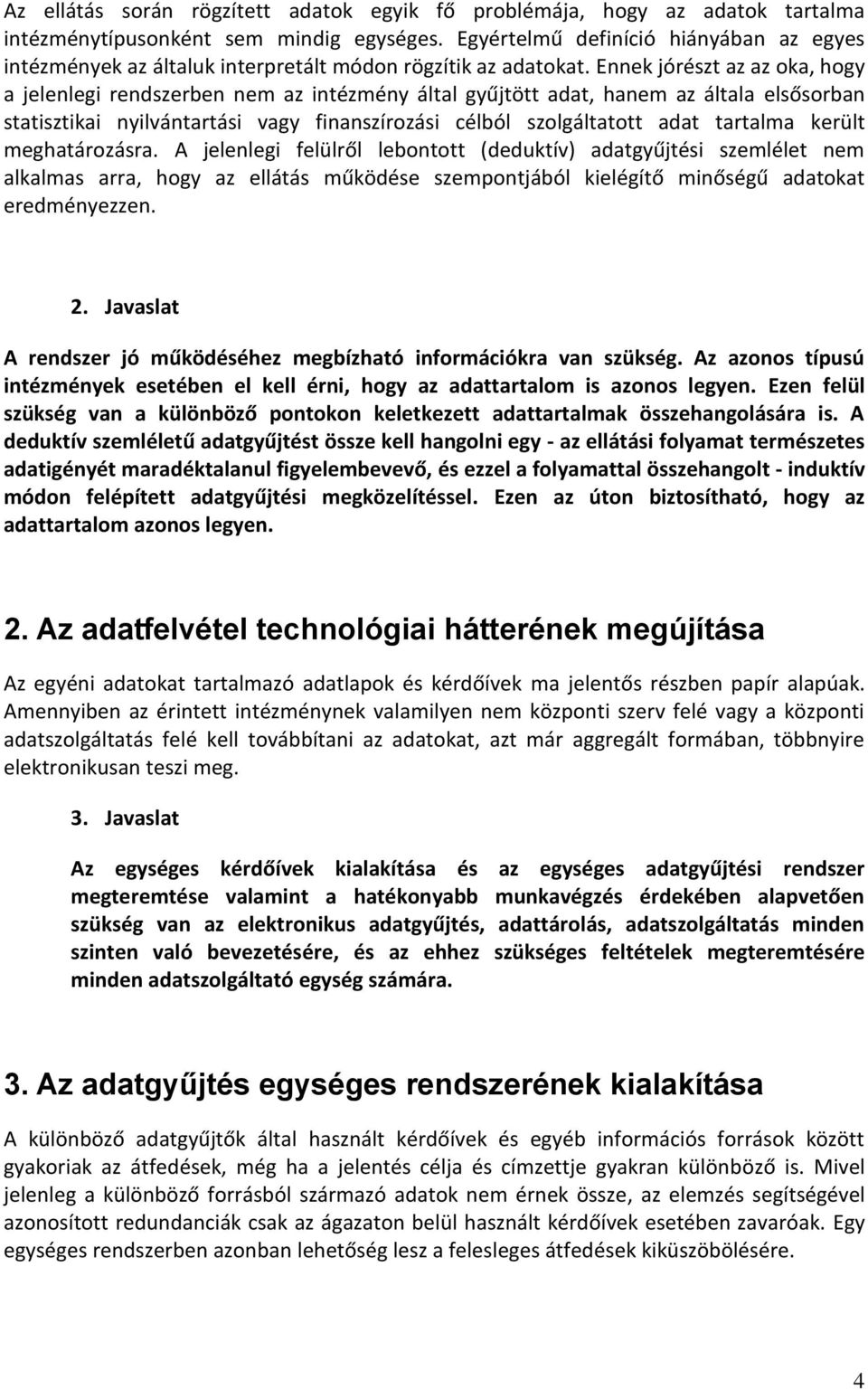 Ennek jórészt az az oka, hogy a jelenlegi rendszerben nem az intézmény által gyűjtött adat, hanem az általa elsősorban statisztikai nyilvántartási vagy finanszírozási célból szolgáltatott adat