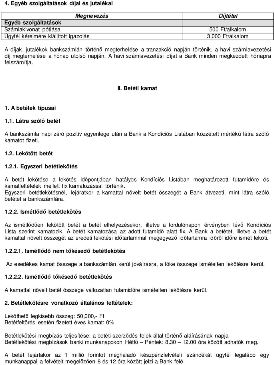 Betéti kamat 1. A betétek típusai 1.1. Látra szóló betét A bankszámla napi záró pozitív egyenlege után a Bank a Kondíciós Listában közzétett mértékű látra szóló kamatot fizeti. 1.2. Lekötött betét 1.