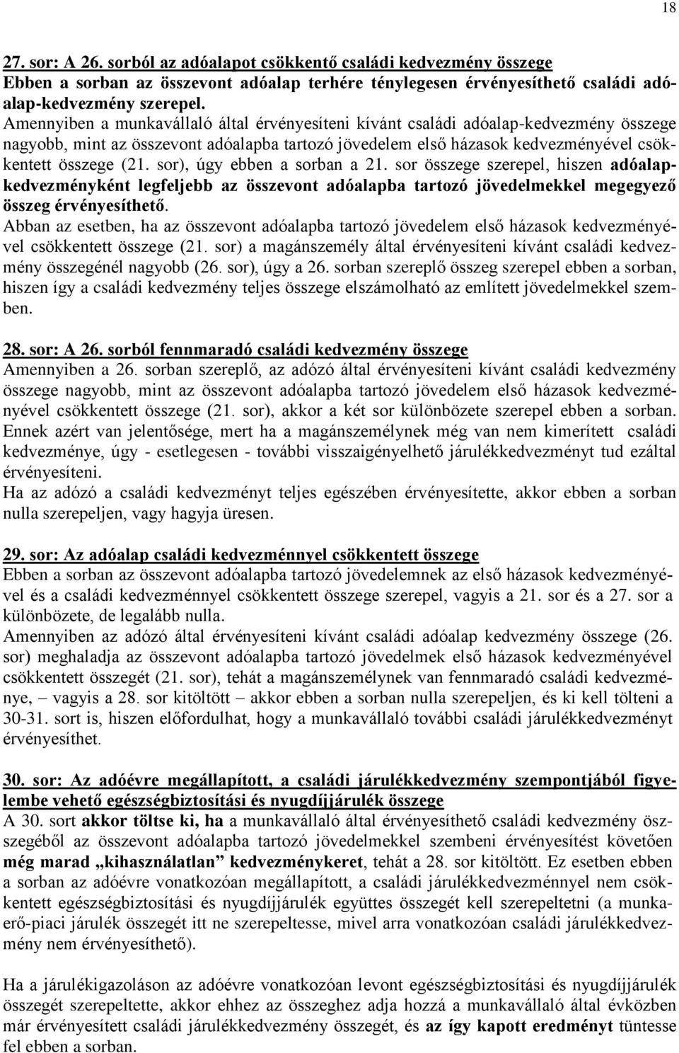 sor), úgy ebben a sorban a 21. sor összege szerepel, hiszen adóalapkedvezményként legfeljebb az összevont adóalapba tartozó jövedelmekkel megegyező összeg érvényesíthető.