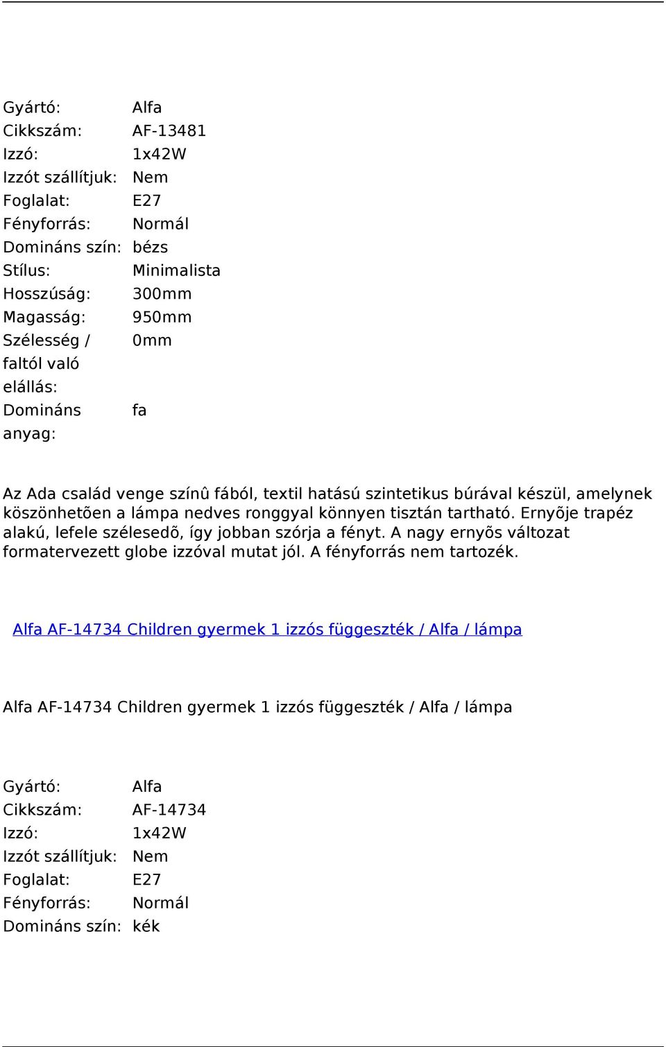 Ernyõje trapéz alakú, lefele szélesedõ, így jobban szórja a fényt. A nagy ernyõs változat formatervezett globe izzóval mutat jól.