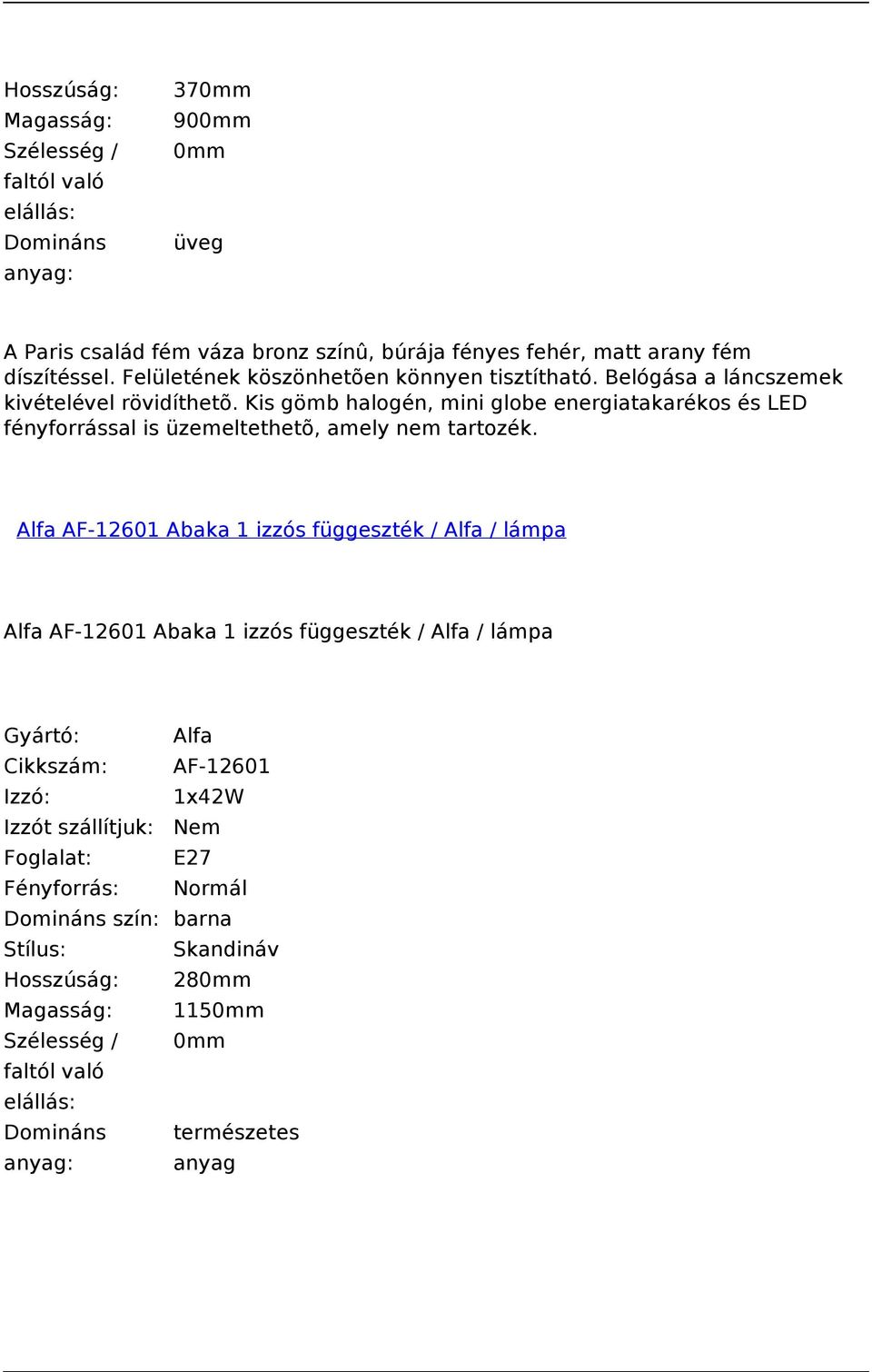 Kis gömb halogén, mini globe energiatakarékos és LED fényforrással is üzemeltethetõ, amely nem tartozék.