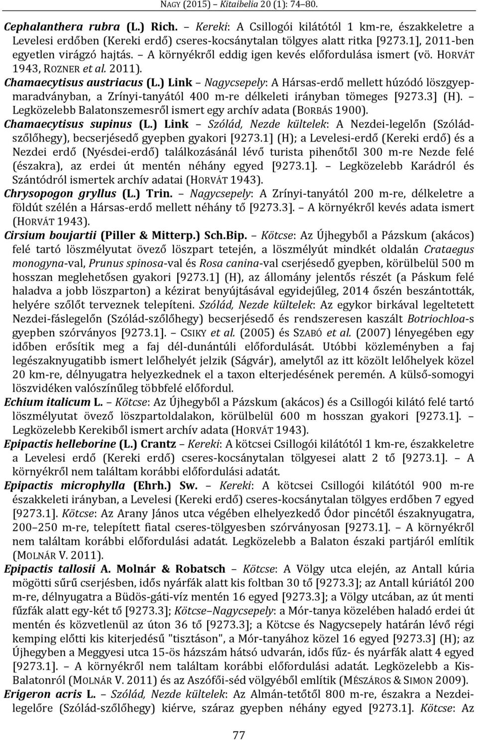 ) Link Nagycsepely: A Hársas-erdő mellett húzódó löszgyepmaradványban, a Zrínyi-tanyától 400 m-re délkeleti irányban tömeges [9273.3] (H).