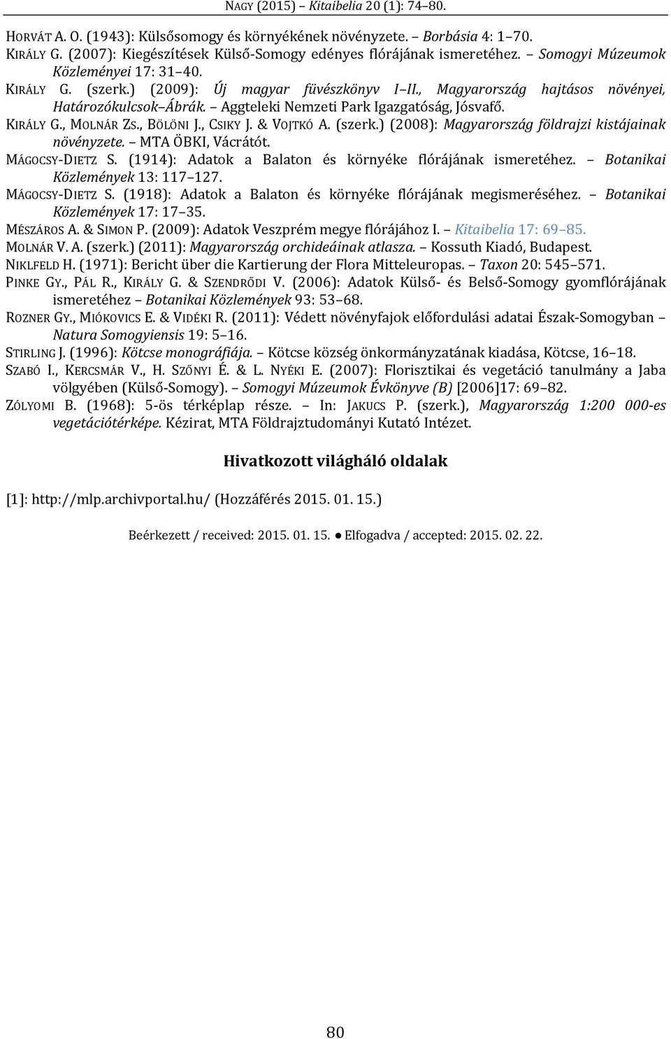 & VOJTKÓ A. (szerk.) (2008): Magyarország földrajzi kistájainak növényzete. MTA ÖBKI, Vácrátót. MÁGOCSY-DIETZ S. (1914): Adatok a Balaton és környéke flórájának ismeretéhez.