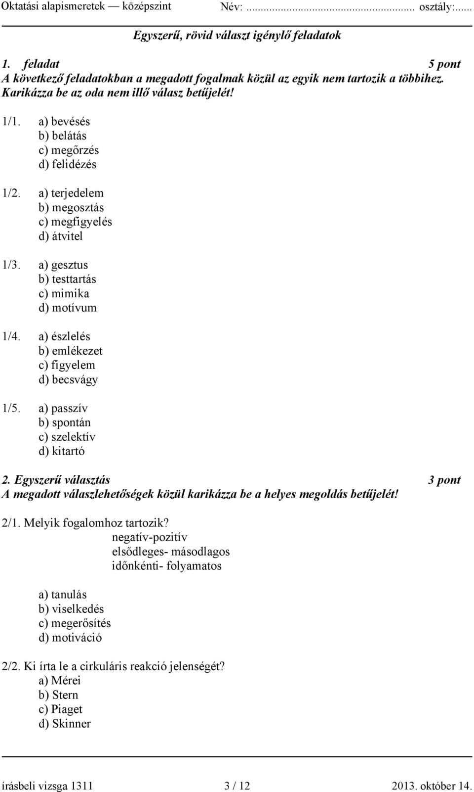 a) észlelés b) emlékezet c) figyelem d) becsvágy 1/5. a) passzív b) spontán c) szelektív d) kitartó 2.