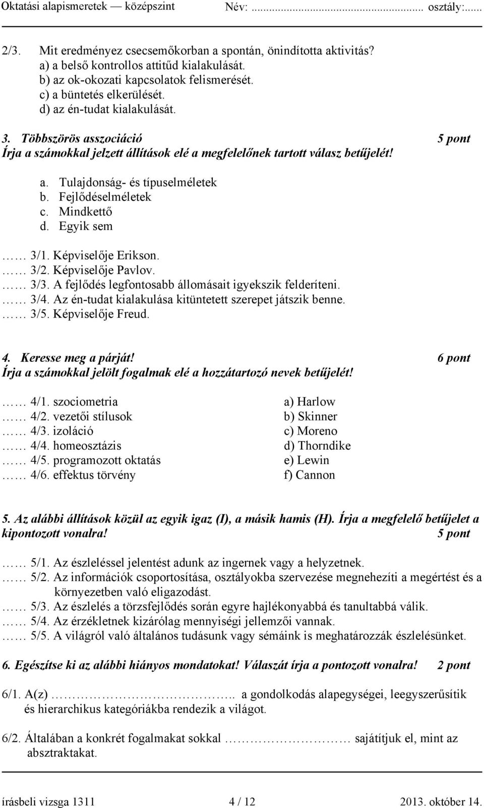 Mindkettő d. Egyik sem 3/1. Képviselője Erikson. 3/2. Képviselője Pavlov. 3/3. A fejlődés legfontosabb állomásait igyekszik felderíteni. 3/4.