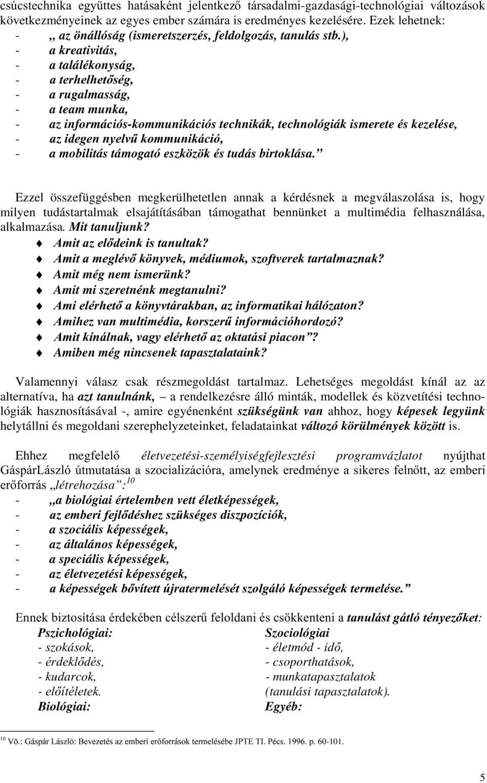 ), - a kreativitás, - a találékonyság, - DWHUKHOKHWVpJ - a rugalmasság, - a team munka, - az információs-kommunikációs technikák, technológiák ismerete és kezelése, - D]LGHJHQQ\HOY&NRPPXQLNiFLy - a