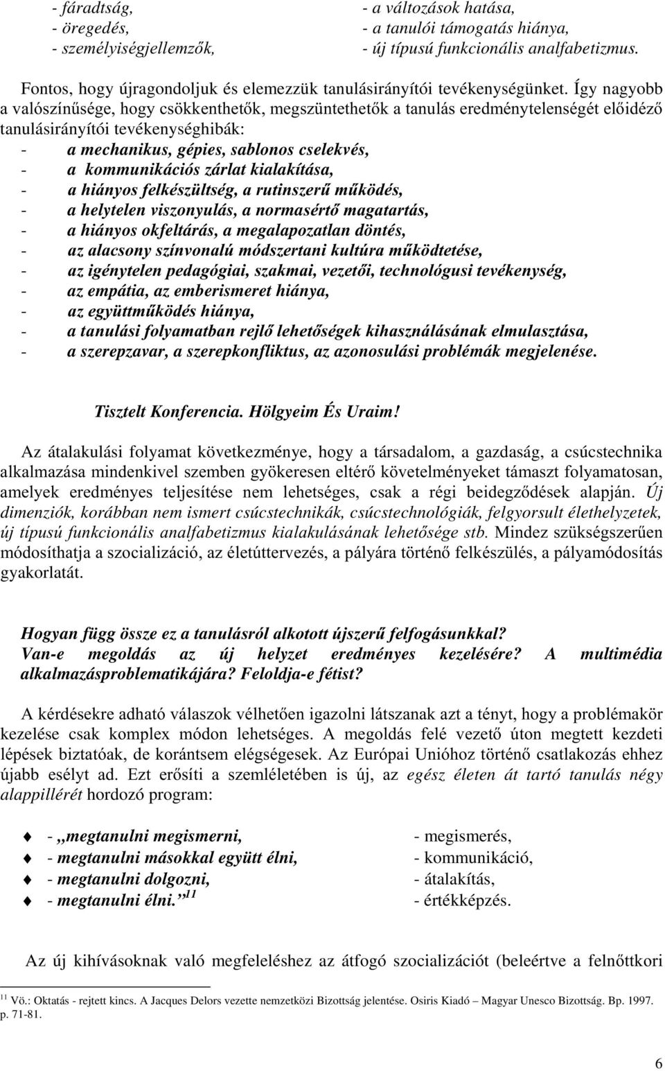 Így nagyobb DYDOyV]tQ&VpJHKRJ\FV NNHQWKHWNPHJV] QWHWKHWNDWDQXOiVHUHGPpQ\WHOHQVpJpWHOLGp] tanulásirányítói tevékenységhibák: - a mechanikus, gépies, sablonos cselekvés, - a kommunikációs zárlat