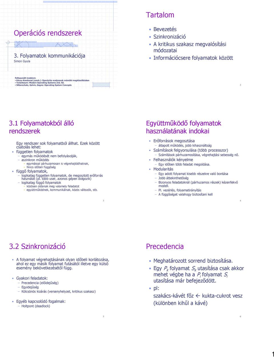 ): Operációs rendszerek mérnöki megközelítésben Tanenbaum: Modern Operating Systems 2nd. Ed. Silberschatz, Galvin, Gagne: Operating System Concepts 2 3.