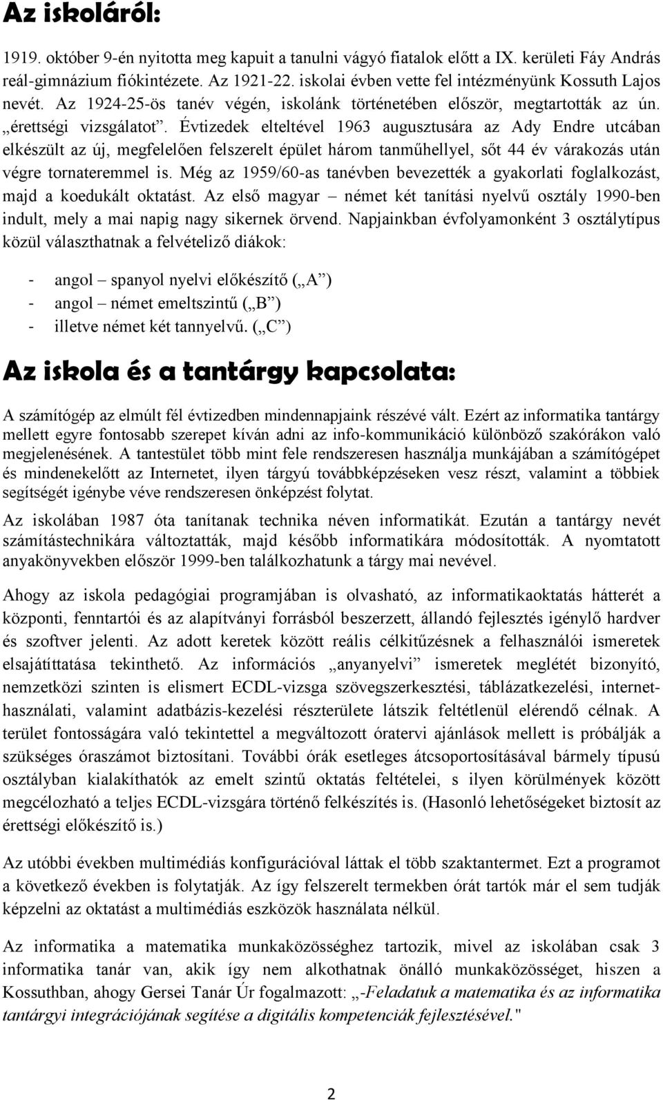 Évtizedek elteltével 1963 augusztusára az Ady Endre utcában elkészült az új, megfelelően felszerelt épület három tanműhellyel, sőt 44 év várakozás után végre tornateremmel is.