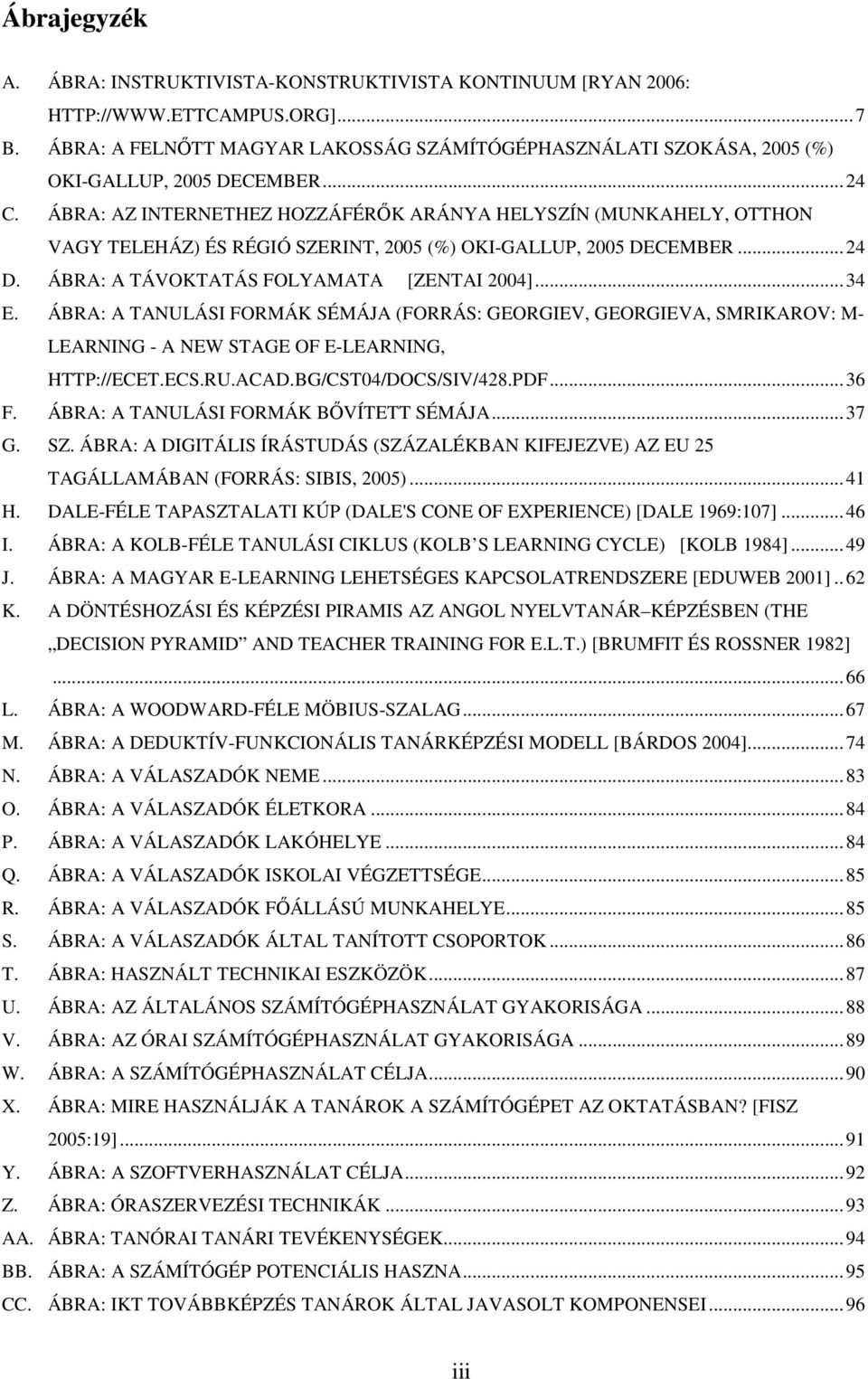 BRA: A TANULSI FORMK SÉMJA (FORRS: GEORGIEV, GEORGIEVA, SMRIKAROV: M- LEARNING - A NEW STAGE OF E-LEARNING, HTTP://ECET.ECS.RU.ACAD.BG/CST04/DOCS/SIV/428.PDF...36 F.