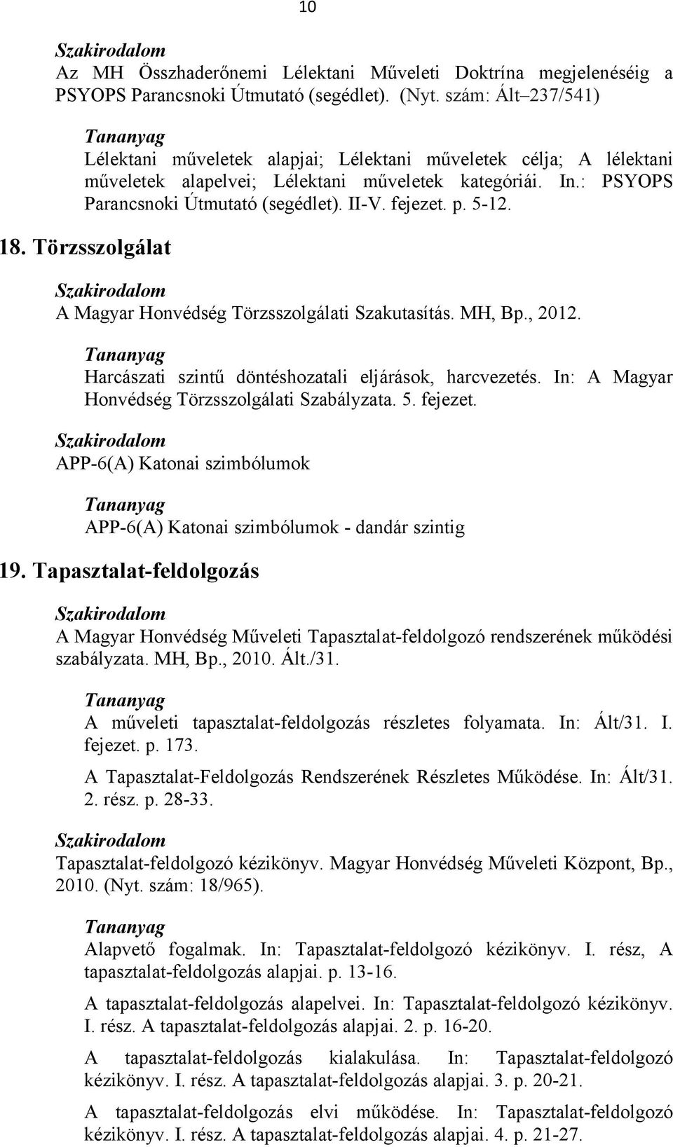 p. 5-12. 18. Törzsszolgálat A Magyar Honvédség Törzsszolgálati Szakutasítás. MH, Bp., 2012. Harcászati szintű döntéshozatali eljárások, harcvezetés. In: A Magyar Honvédség Törzsszolgálati Szabályzata.