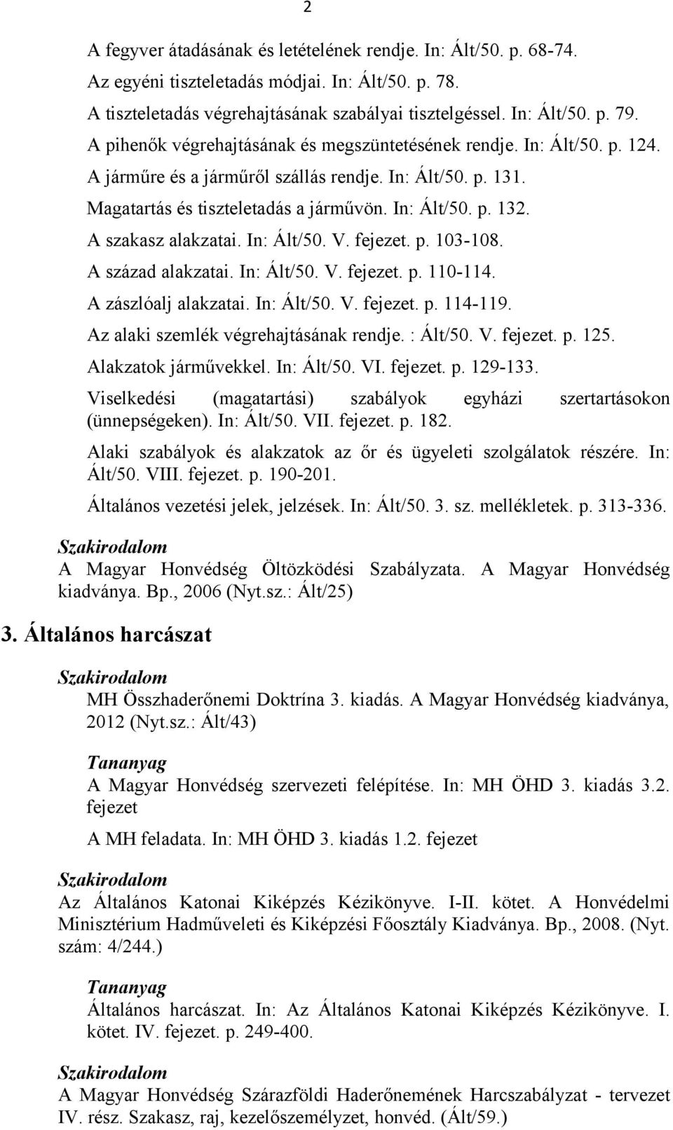 A szakasz alakzatai. In: Ált/50. V. fejezet. p. 103-108. A század alakzatai. In: Ált/50. V. fejezet. p. 110-114. A zászlóalj alakzatai. In: Ált/50. V. fejezet. p. 114-119.