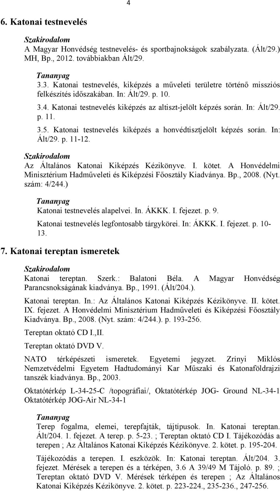 3.5. Katonai testnevelés kiképzés a honvédtisztjelölt képzés során. In: Ált/29. p. 11-12. Az Általános Katonai Kiképzés Kézikönyve. I. kötet.