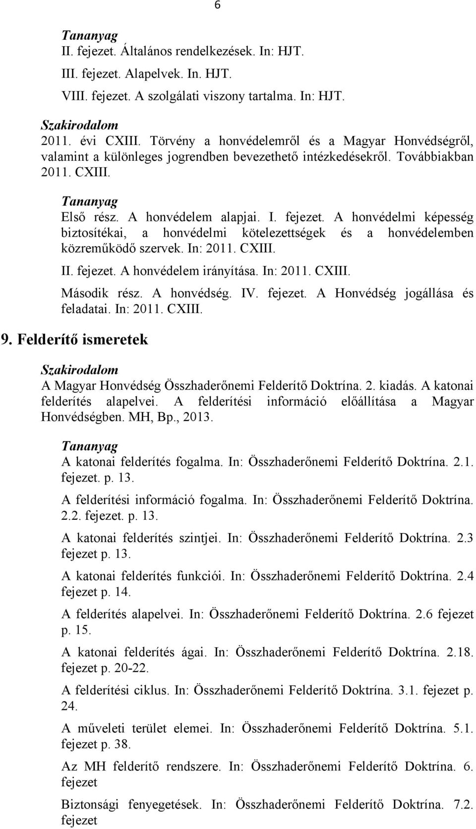 A honvédelmi képesség biztosítékai, a honvédelmi kötelezettségek és a honvédelemben közreműködő szervek. In: 2011. CXIII. II. fejezet. A honvédelem irányítása. In: 2011. CXIII. Második rész.