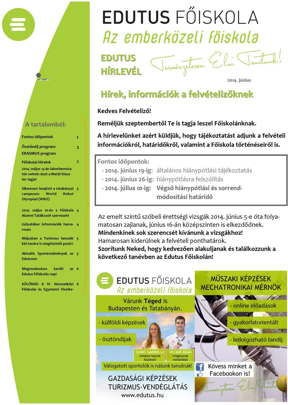 május 10-én a Főiskola Alumni Találkozót szervezett Gólyatábor információk hamarosan Májusban a Turizmus tanszék két tanára is megtisztelő pozíci- Aktuális Sporteredmények az Edutuson 2 2 3 4 4 5 5