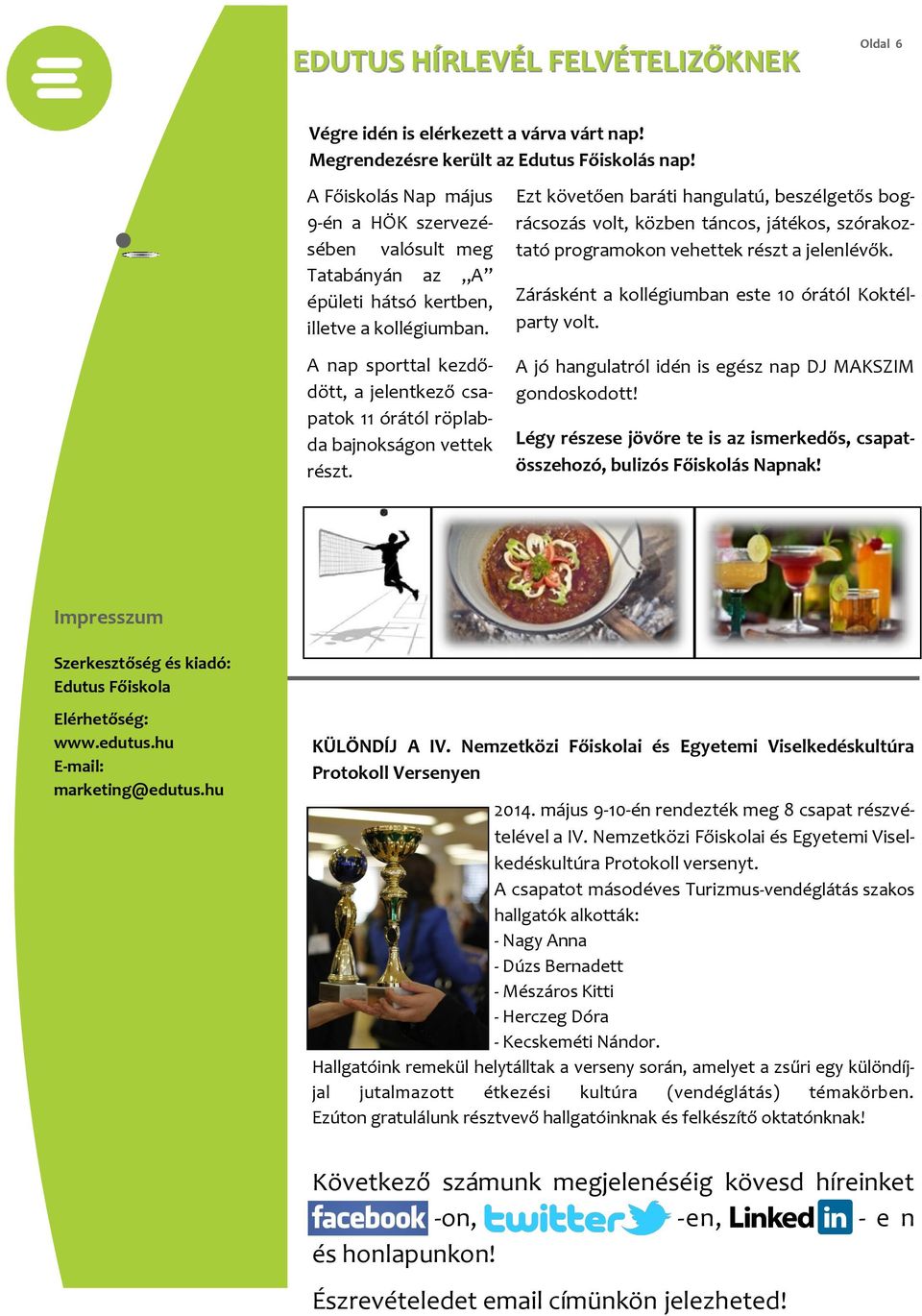 A nap sporttal kezdődött, a jelentkező csapatok 11 órától röplabda bajnokságon vettek részt.