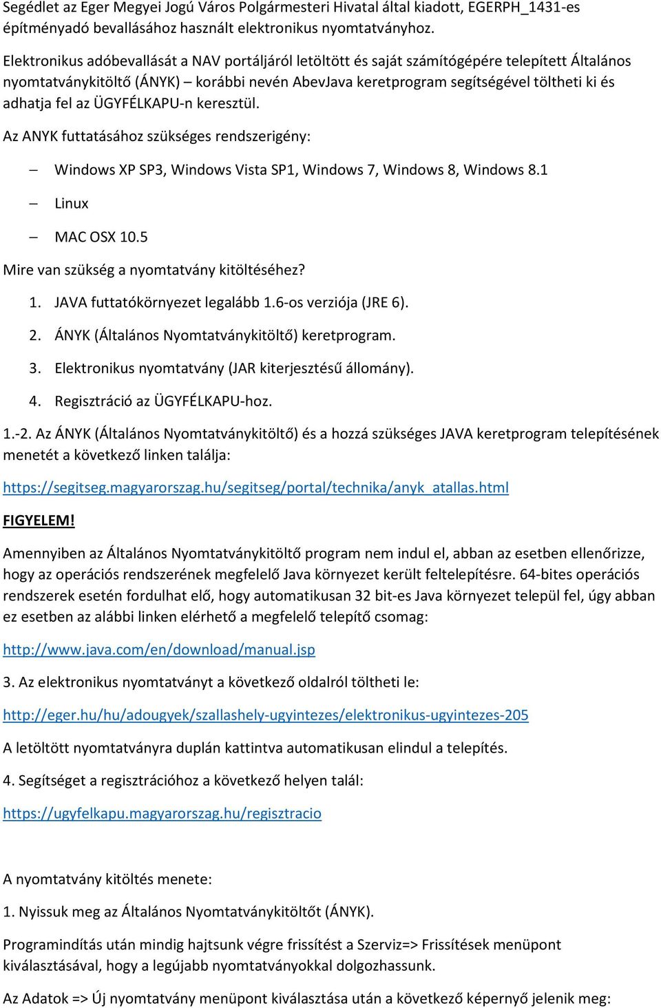 fel az ÜGYFÉLKAPU-n keresztül. Az ANYK futtatásához szükséges rendszerigény: Windows XP SP3, Windows Vista SP1, Windows 7, Windows 8, Windows 8.1 Linux MAC OSX 10.