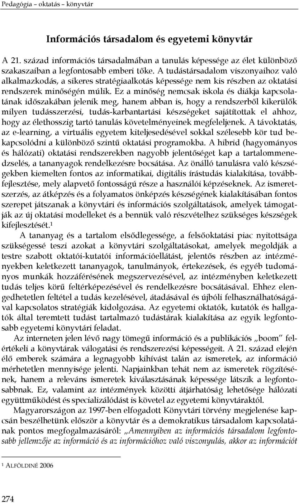 Ez a minőség nemcsak iskola és diákja kapcsolatának időszakában jelenik meg, hanem abban is, hogy a rendszerből kikerülők milyen tudásszerzési, tudás-karbantartási készségeket sajátítottak el ahhoz,