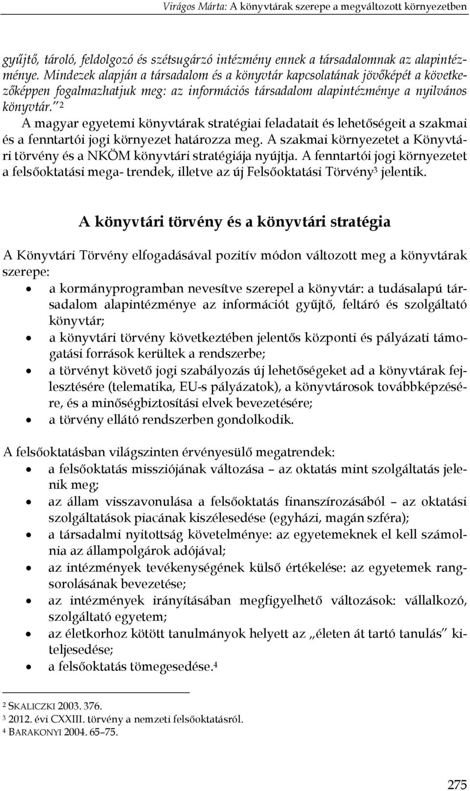 2 A magyar egyetemi könyvtárak stratégiai feladatait és lehetőségeit a szakmai és a fenntartói jogi környezet határozza meg.