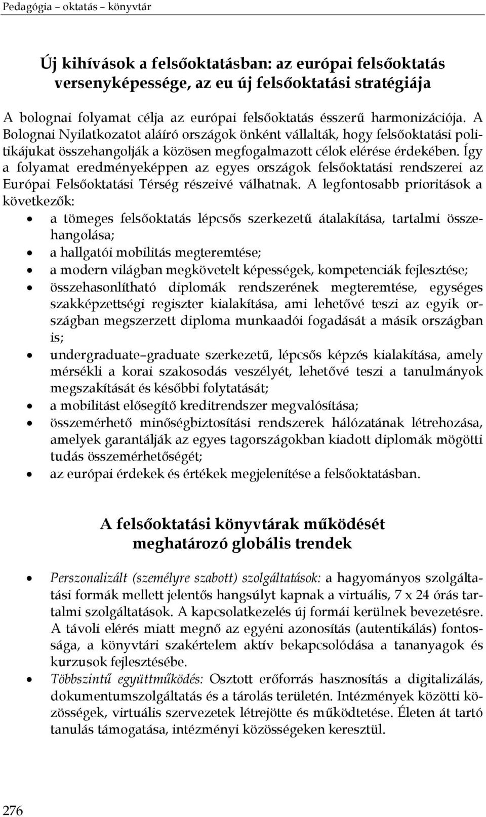 Így a folyamat eredményeképpen az egyes országok felsőoktatási rendszerei az Európai Felsőoktatási Térség részeivé válhatnak.