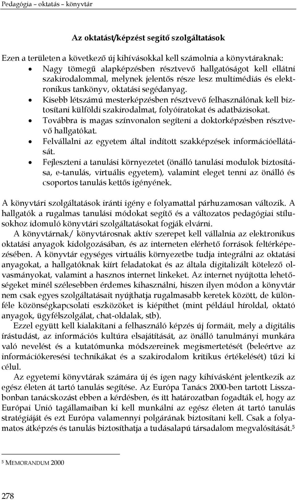 Kisebb létszámú mesterképzésben résztvevő felhasználónak kell biztosítani külföldi szakirodalmat, folyóiratokat és adatbázisokat.
