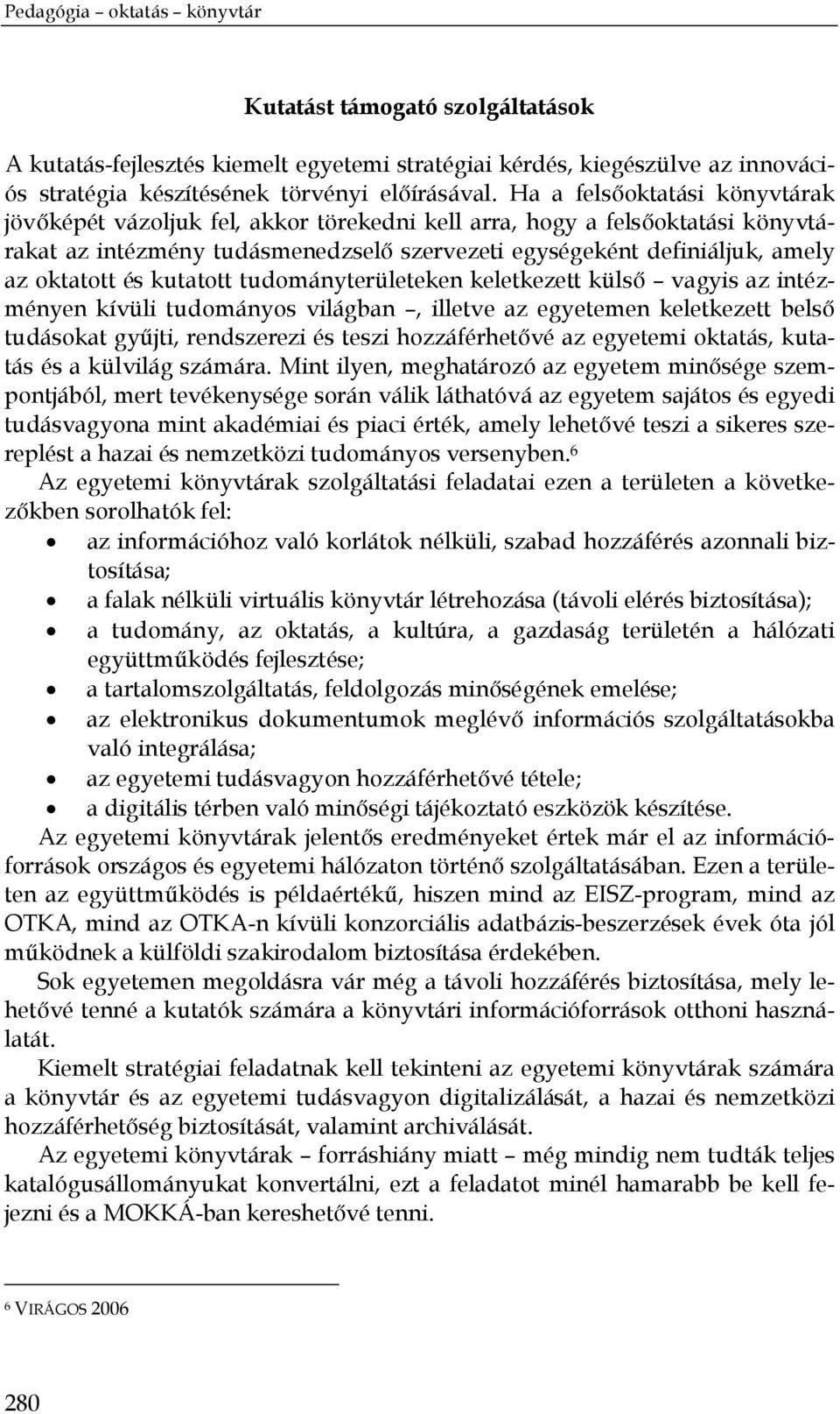és kutatott tudományterületeken keletkezett külső vagyis az intézményen kívüli tudományos világban, illetve az egyetemen keletkezett belső tudásokat gyűjti, rendszerezi és teszi hozzáférhetővé az