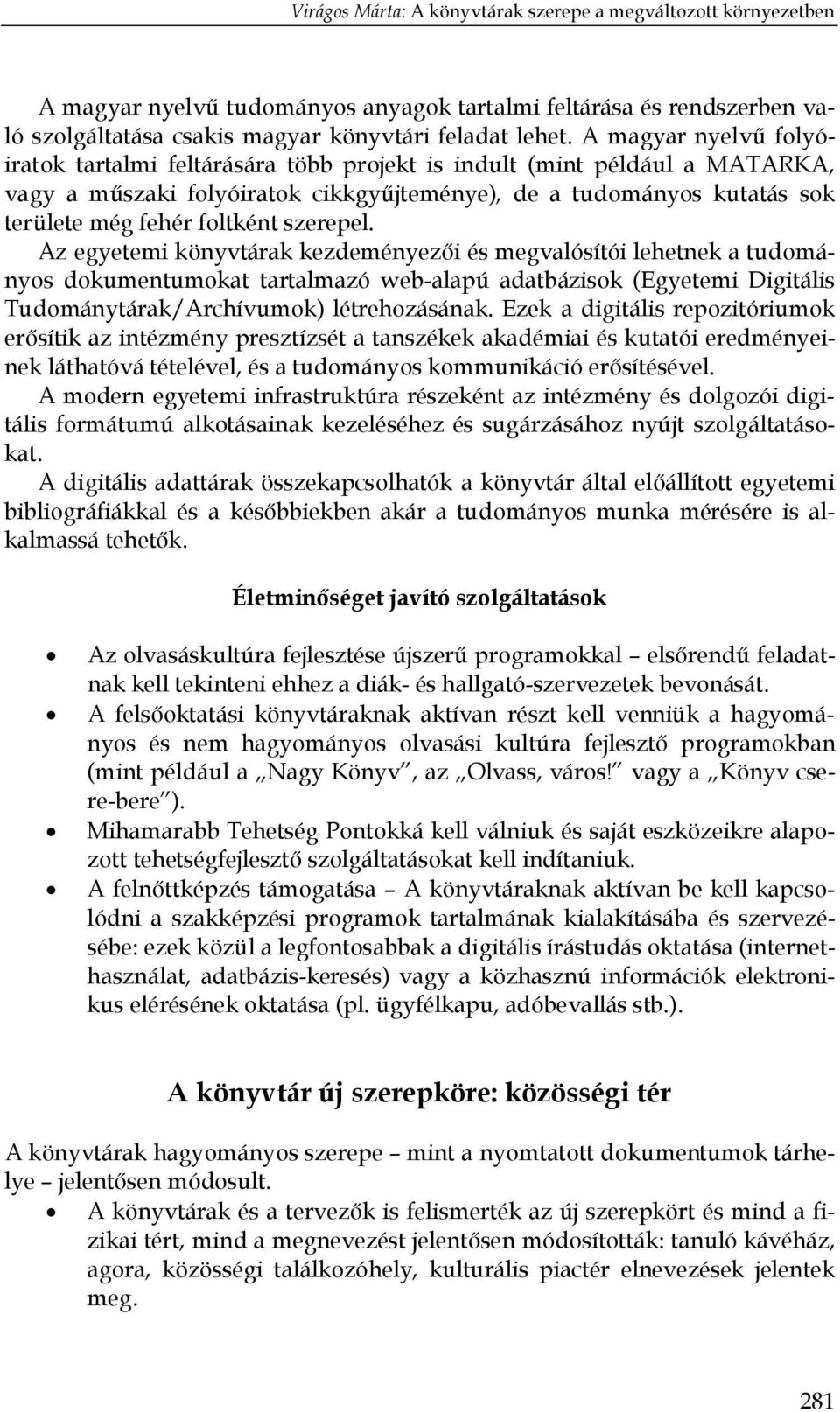 szerepel. Az egyetemi könyvtárak kezdeményezői és megvalósítói lehetnek a tudományos dokumentumokat tartalmazó web-alapú adatbázisok (Egyetemi Digitális Tudománytárak/Archívumok) létrehozásának.