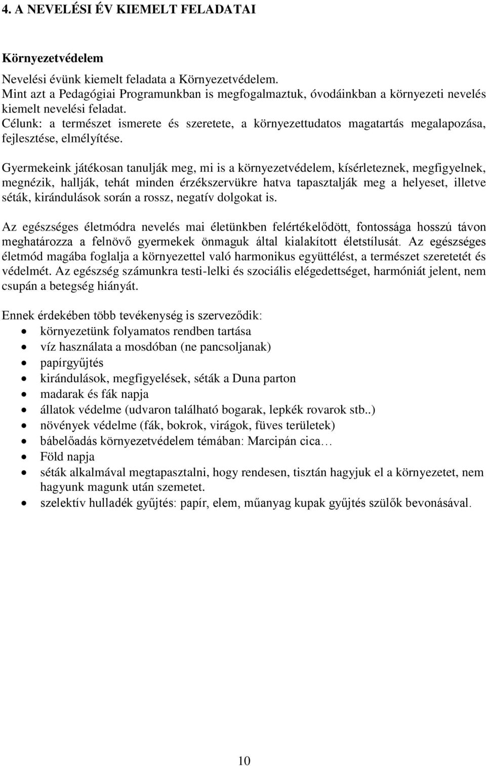 Célunk: a természet ismerete és szeretete, a környezettudatos magatartás megalapozása, fejlesztése, elmélyítése.