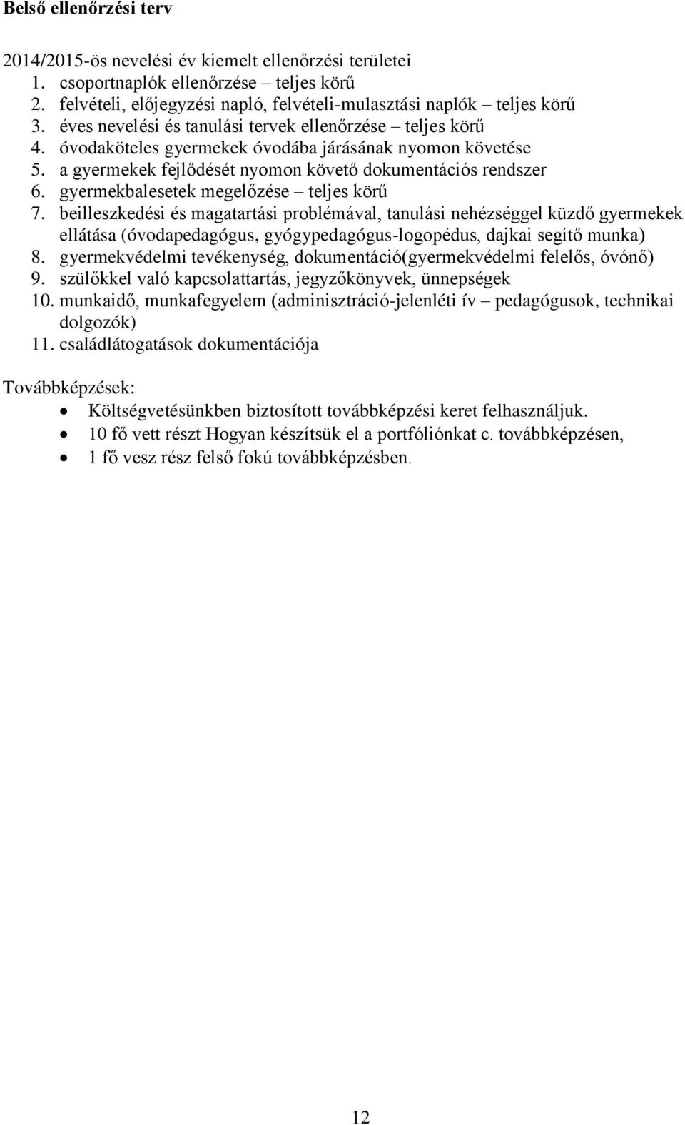 gyermekbalesetek megelőzése teljes körű 7. beilleszkedési és magatartási problémával, tanulási nehézséggel küzdő gyermekek ellátása (óvodapedagógus, gyógypedagógus-logopédus, dajkai segítő munka) 8.