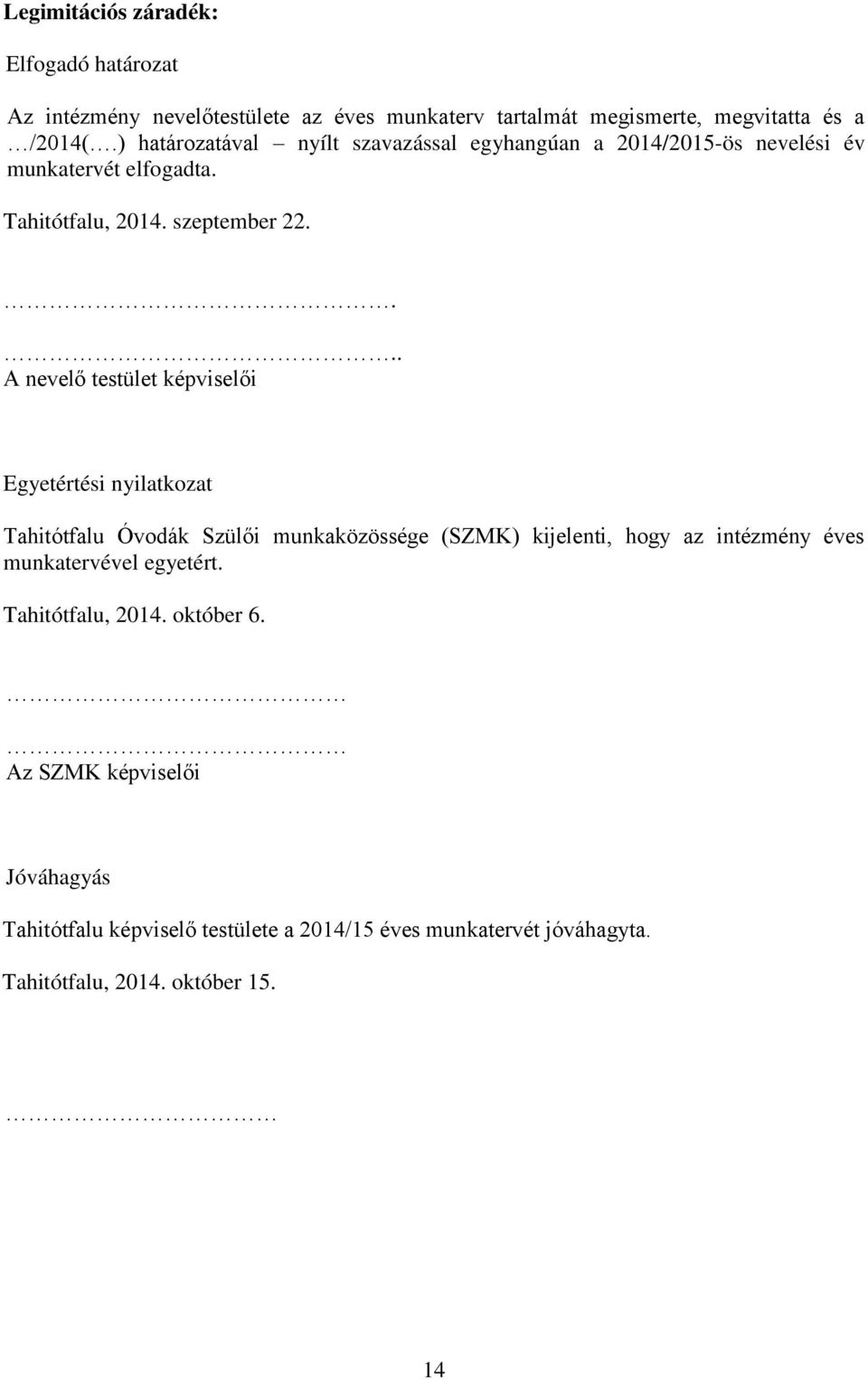 ... A nevelő testület képviselői Egyetértési nyilatkozat Tahitótfalu Óvodák Szülői munkaközössége (SZMK) kijelenti, hogy az intézmény éves