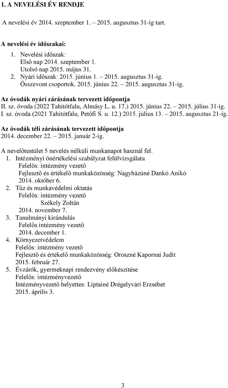 június 22. 2015. július 31-ig. I. sz. óvoda (2021 Tahitótfalu, Petőfi S. u. 12.) 2015. július 13. 2015. augusztus 21-ig. Az óvodák téli zárásának tervezett időpontja 2014. december 22. 2015. január 2-ig.